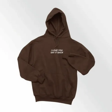 I Love You Say It Back Hoodie, Girlfriend Gift, Boyfriend Gift